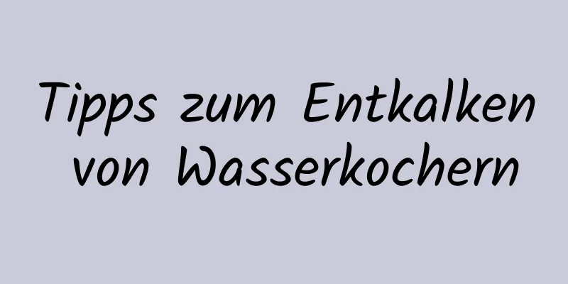 Tipps zum Entkalken von Wasserkochern