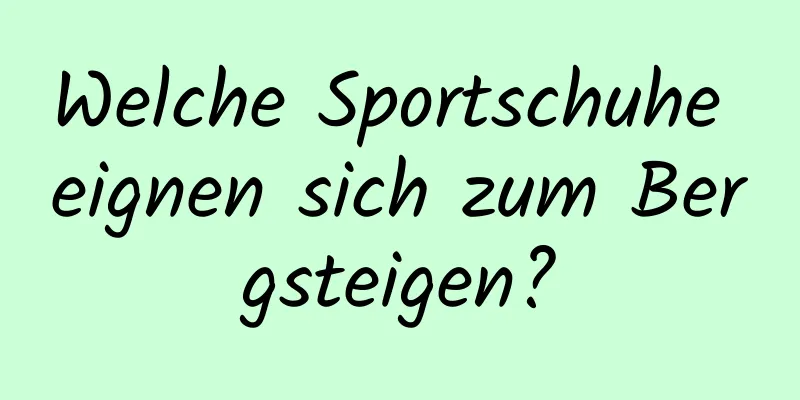 Welche Sportschuhe eignen sich zum Bergsteigen?