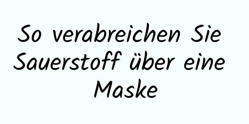 So verabreichen Sie Sauerstoff über eine Maske