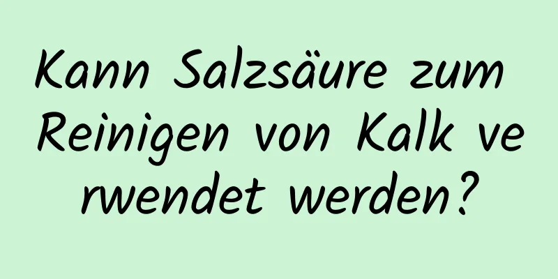 Kann Salzsäure zum Reinigen von Kalk verwendet werden?