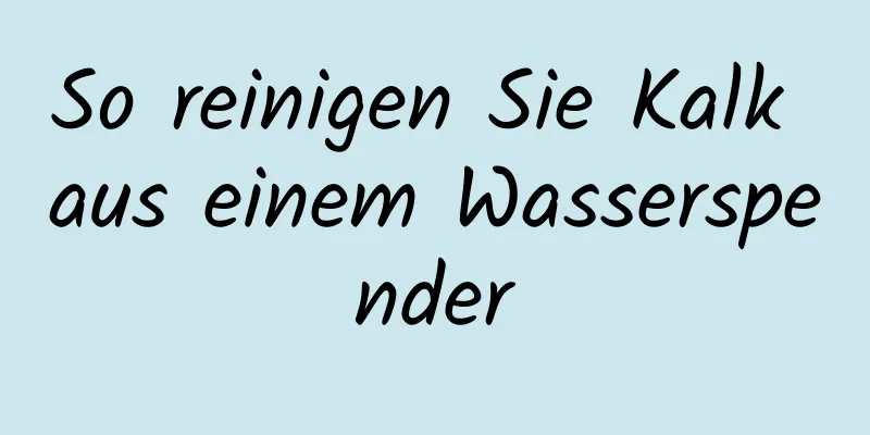 So reinigen Sie Kalk aus einem Wasserspender