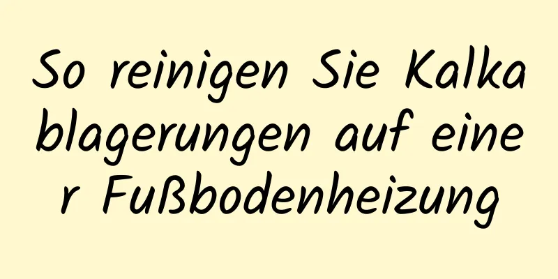 So reinigen Sie Kalkablagerungen auf einer Fußbodenheizung