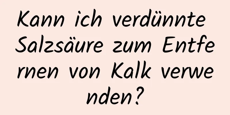 Kann ich verdünnte Salzsäure zum Entfernen von Kalk verwenden?