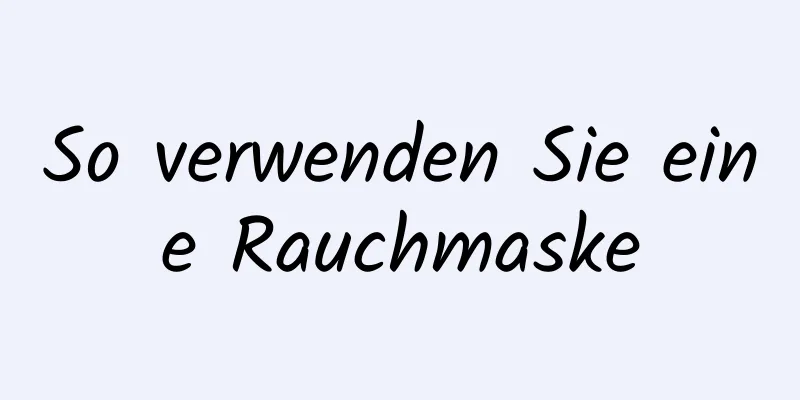So verwenden Sie eine Rauchmaske