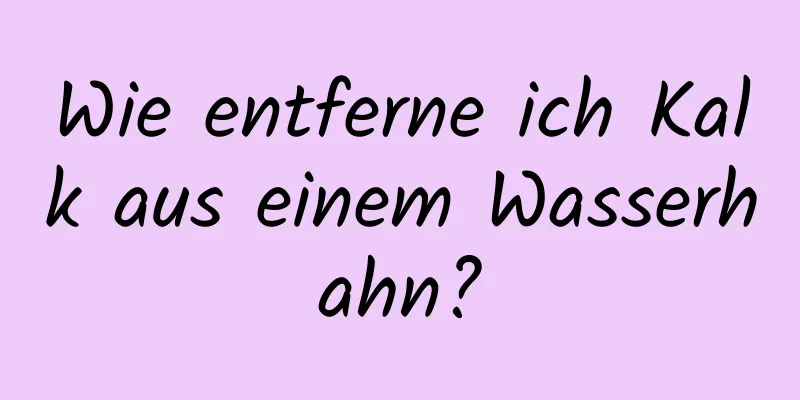 Wie entferne ich Kalk aus einem Wasserhahn?