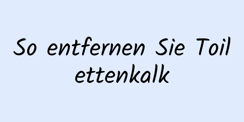 So entfernen Sie Toilettenkalk