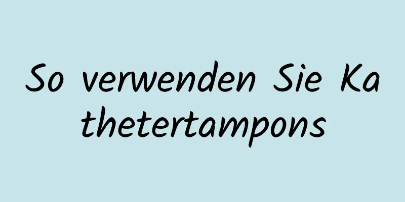 So verwenden Sie Kathetertampons