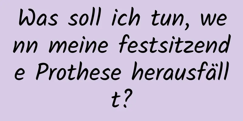 Was soll ich tun, wenn meine festsitzende Prothese herausfällt?