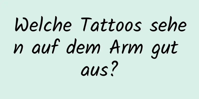 Welche Tattoos sehen auf dem Arm gut aus?
