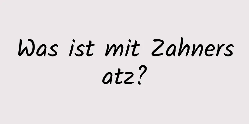 Was ist mit Zahnersatz?