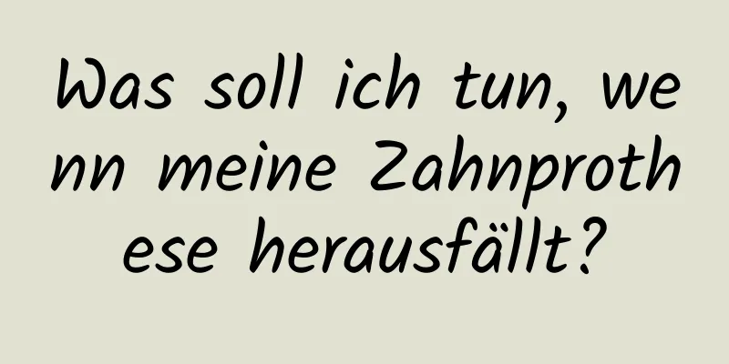 Was soll ich tun, wenn meine Zahnprothese herausfällt?