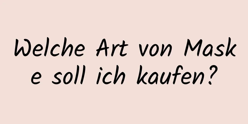 Welche Art von Maske soll ich kaufen?