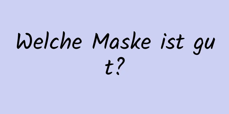 Welche Maske ist gut?