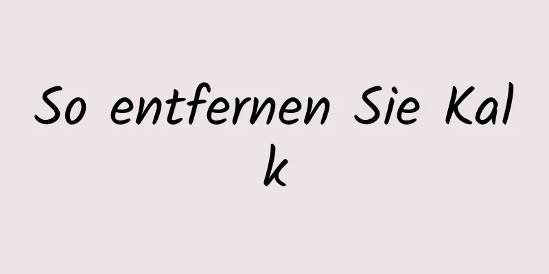 So entfernen Sie Kalk