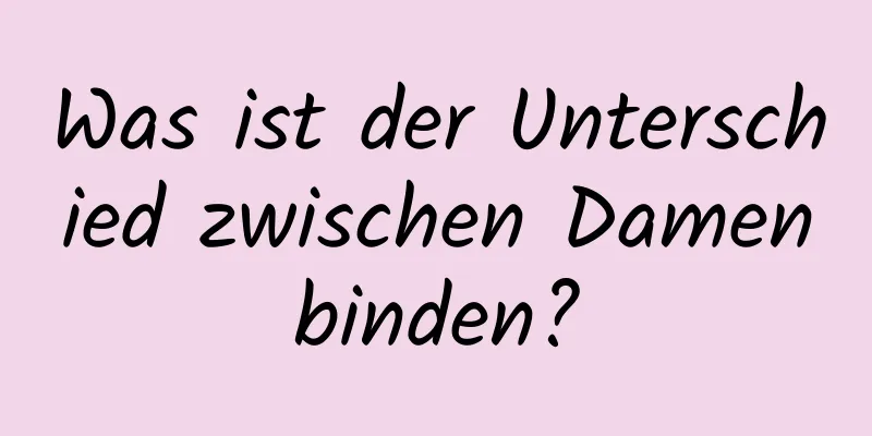 Was ist der Unterschied zwischen Damenbinden?