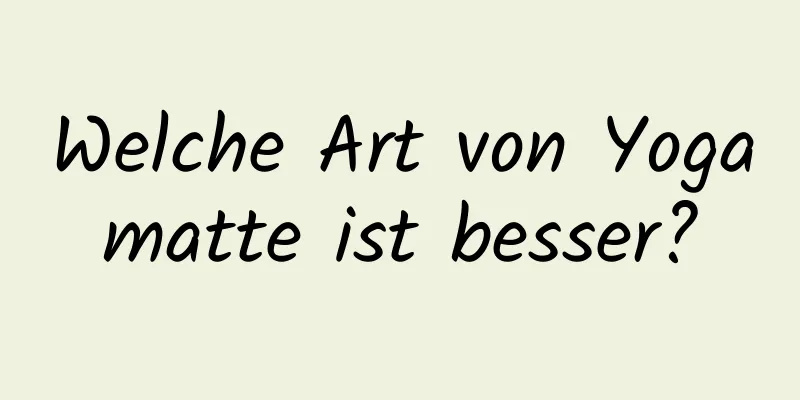 Welche Art von Yogamatte ist besser?