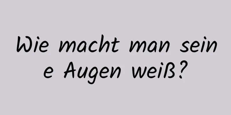 Wie macht man seine Augen weiß?