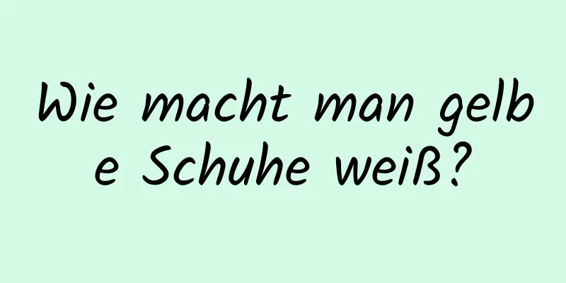 Wie macht man gelbe Schuhe weiß?