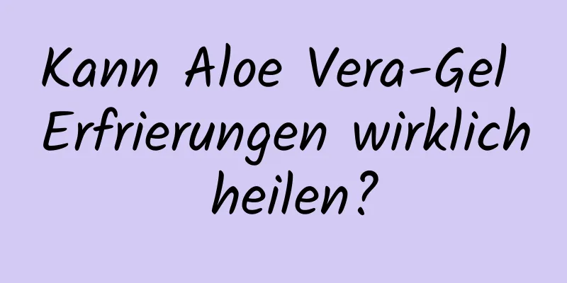 Kann Aloe Vera-Gel Erfrierungen wirklich heilen?