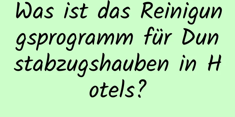 Was ist das Reinigungsprogramm für Dunstabzugshauben in Hotels?