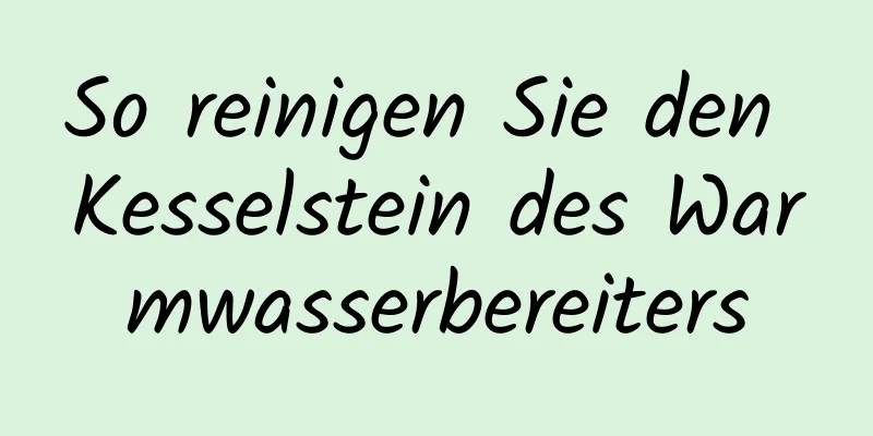 So reinigen Sie den Kesselstein des Warmwasserbereiters