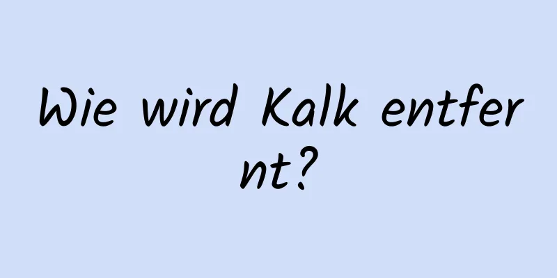 Wie wird Kalk entfernt?