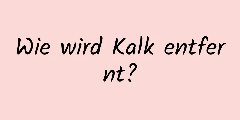 Wie wird Kalk entfernt?