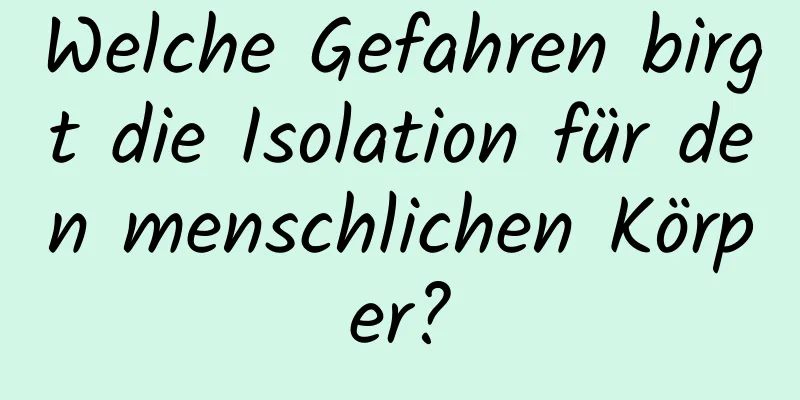 Welche Gefahren birgt die Isolation für den menschlichen Körper?