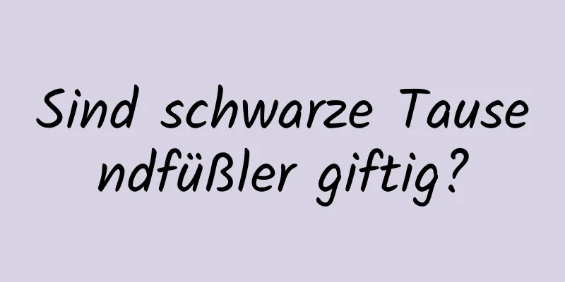Sind schwarze Tausendfüßler giftig?