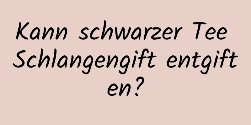 Kann schwarzer Tee Schlangengift entgiften?