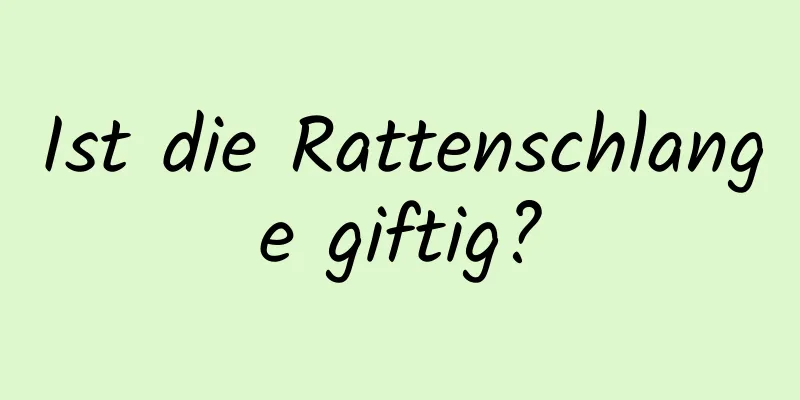 Ist die Rattenschlange giftig?