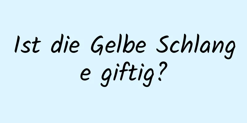 Ist die Gelbe Schlange giftig?