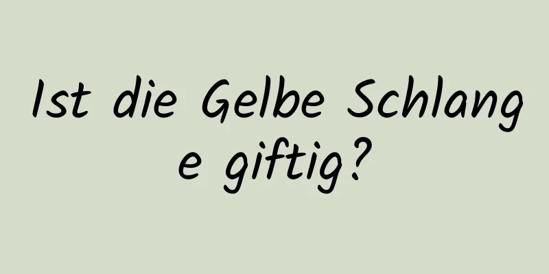 Ist die Gelbe Schlange giftig?