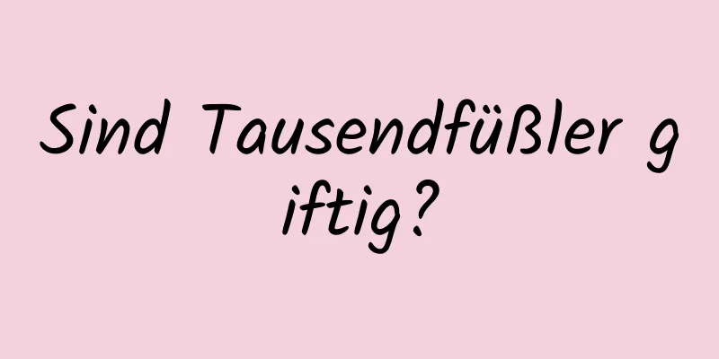 Sind Tausendfüßler giftig?