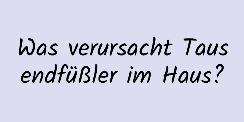 Was verursacht Tausendfüßler im Haus?