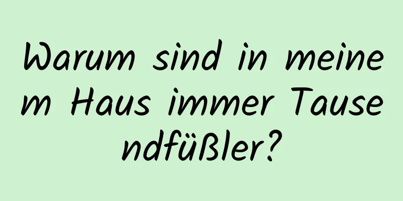 Warum sind in meinem Haus immer Tausendfüßler?
