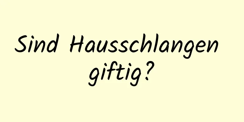 Sind Hausschlangen giftig?