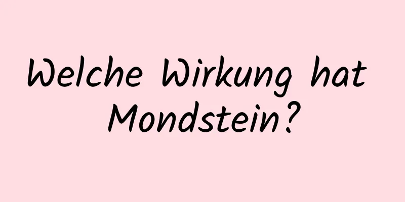 Welche Wirkung hat Mondstein?