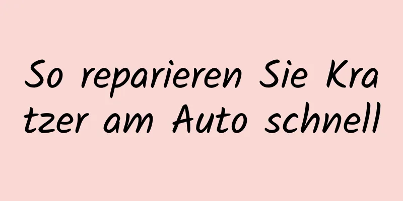 So reparieren Sie Kratzer am Auto schnell