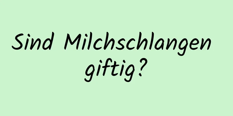 Sind Milchschlangen giftig?
