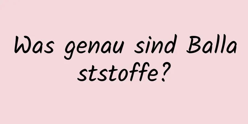 Was genau sind Ballaststoffe?