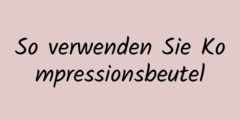 So verwenden Sie Kompressionsbeutel