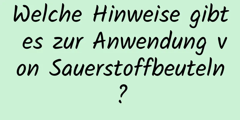 Welche Hinweise gibt es zur Anwendung von Sauerstoffbeuteln?