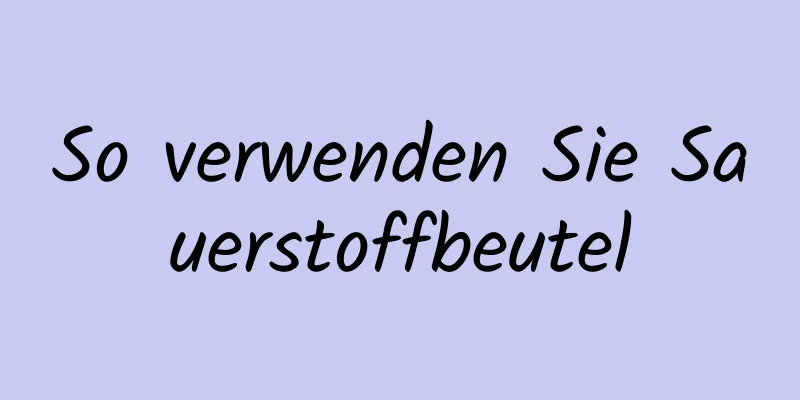 So verwenden Sie Sauerstoffbeutel