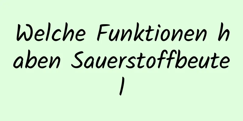 Welche Funktionen haben Sauerstoffbeutel