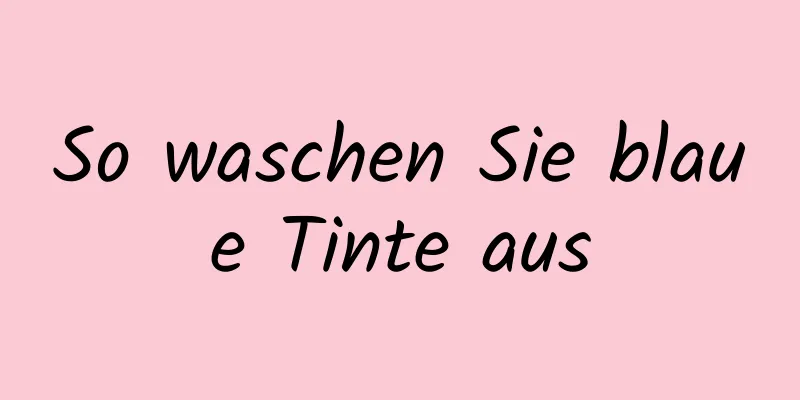 So waschen Sie blaue Tinte aus