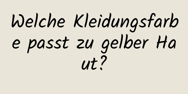 Welche Kleidungsfarbe passt zu gelber Haut?