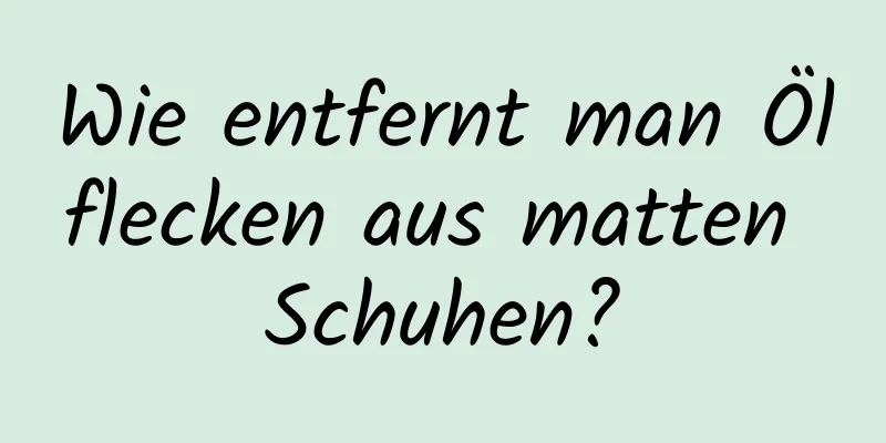 Wie entfernt man Ölflecken aus matten Schuhen?