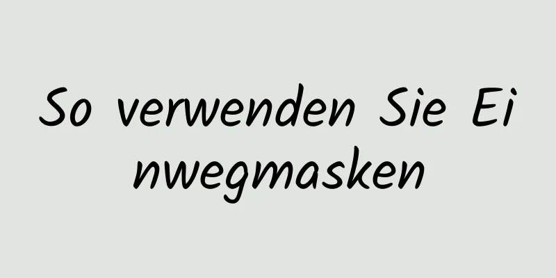 So verwenden Sie Einwegmasken