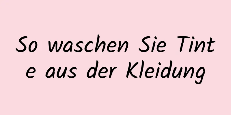 So waschen Sie Tinte aus der Kleidung